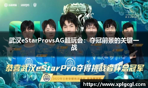 武汉eStarProvsAG超玩会：夺冠前景的关键一战