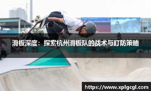 滑板深度：探索杭州滑板队的战术与盯防策略